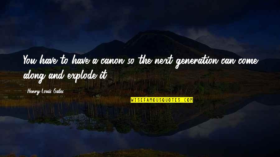 Explode A Quotes By Henry Louis Gates: You have to have a canon so the