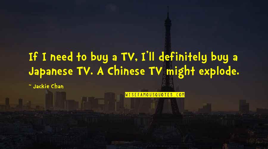 Explode A Quotes By Jackie Chan: If I need to buy a TV, I'll