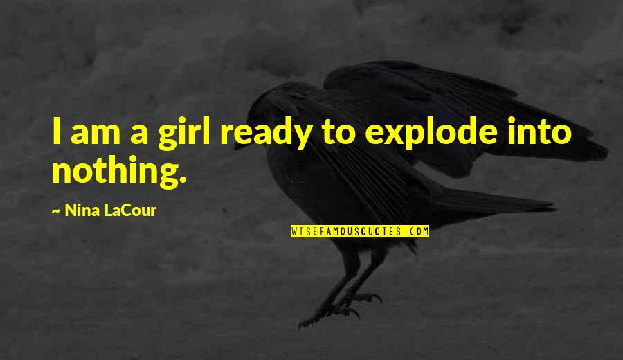 Explode A Quotes By Nina LaCour: I am a girl ready to explode into