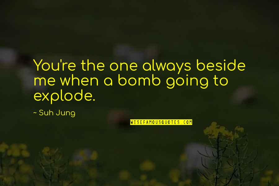 Explode A Quotes By Suh Jung: You're the one always beside me when a