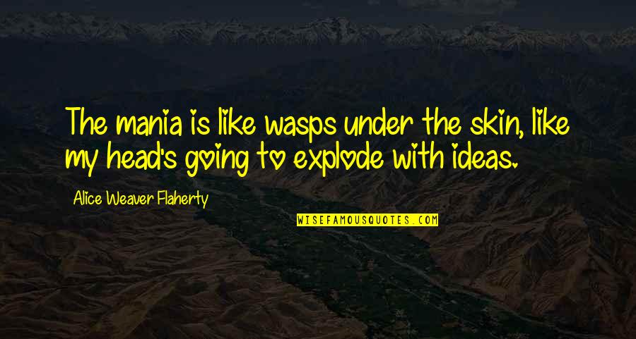 Explode Quotes By Alice Weaver Flaherty: The mania is like wasps under the skin,