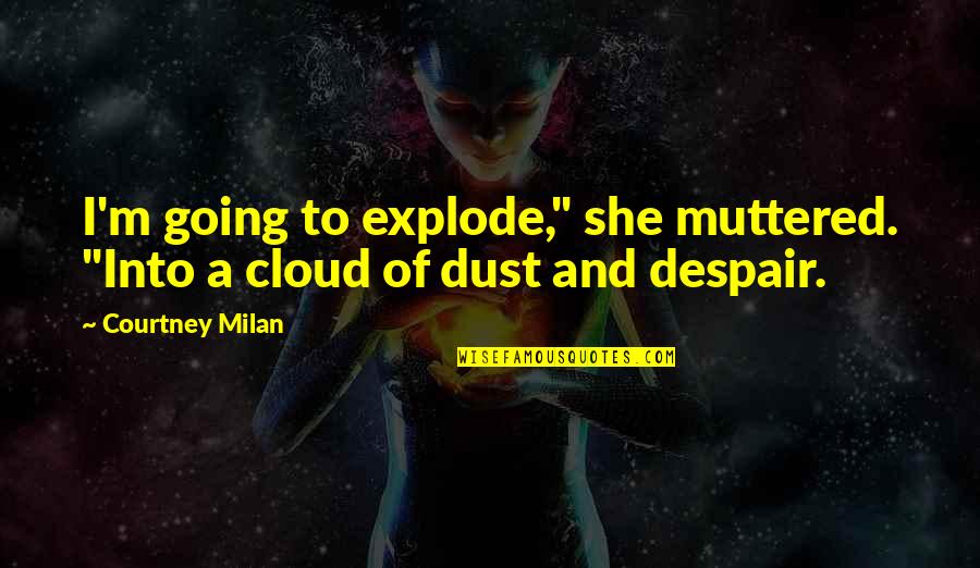 Explode Quotes By Courtney Milan: I'm going to explode," she muttered. "Into a