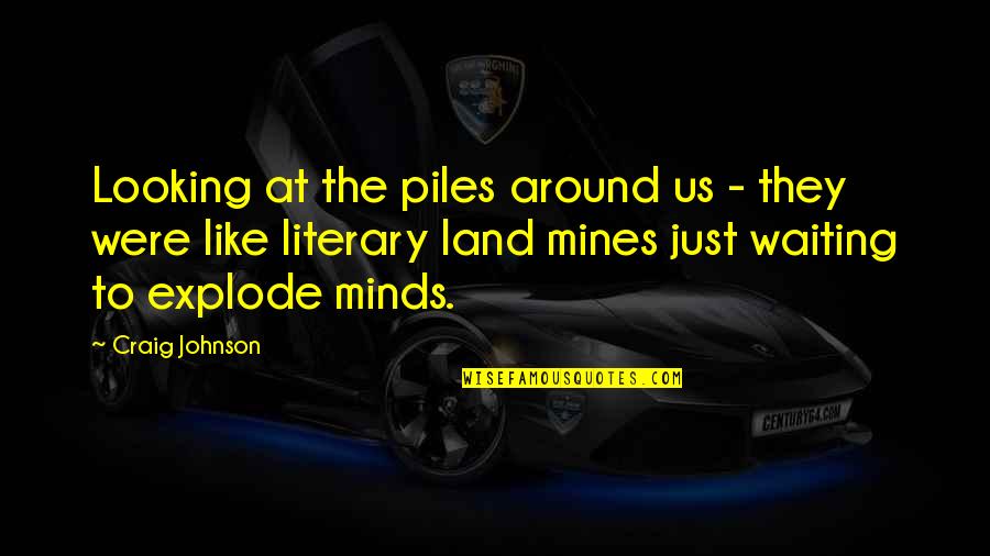 Explode Quotes By Craig Johnson: Looking at the piles around us - they