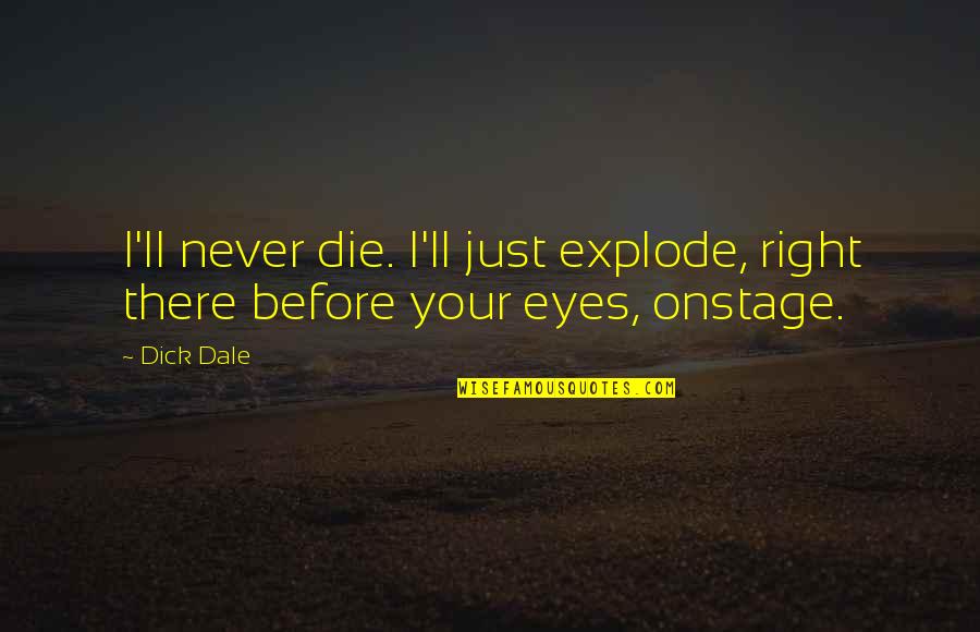 Explode Quotes By Dick Dale: I'll never die. I'll just explode, right there