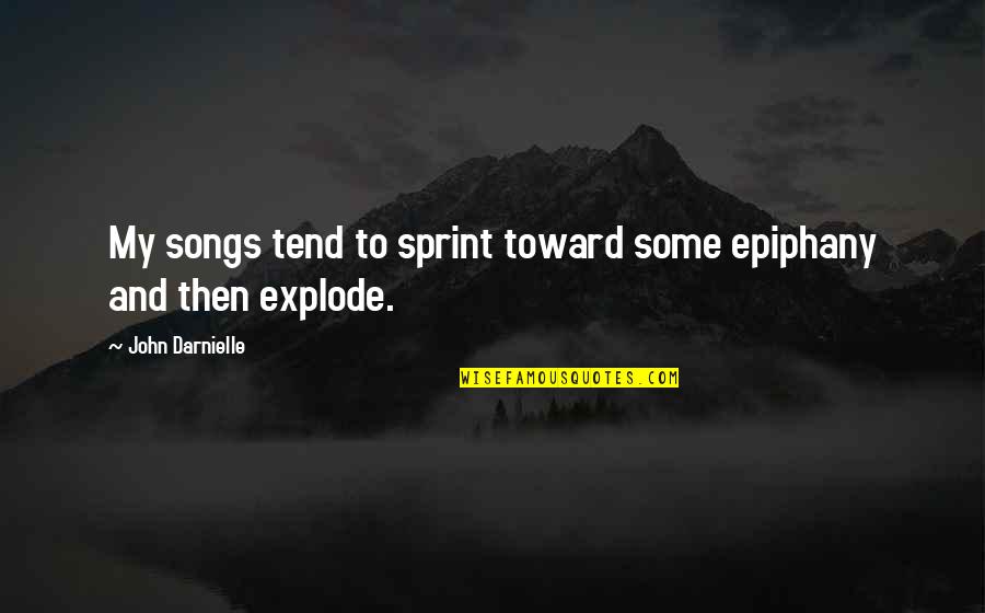 Explode Quotes By John Darnielle: My songs tend to sprint toward some epiphany