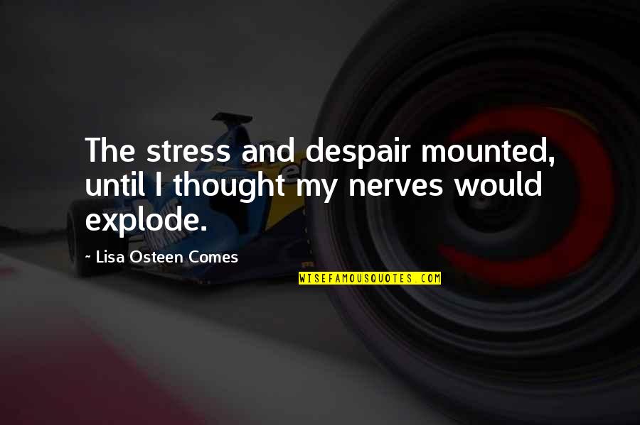 Explode Quotes By Lisa Osteen Comes: The stress and despair mounted, until I thought