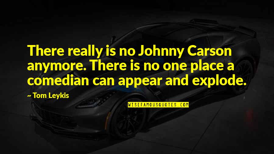 Explode Quotes By Tom Leykis: There really is no Johnny Carson anymore. There