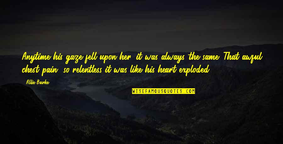 Exploded Quotes By Allie Burke: Anytime his gaze fell upon her, it was