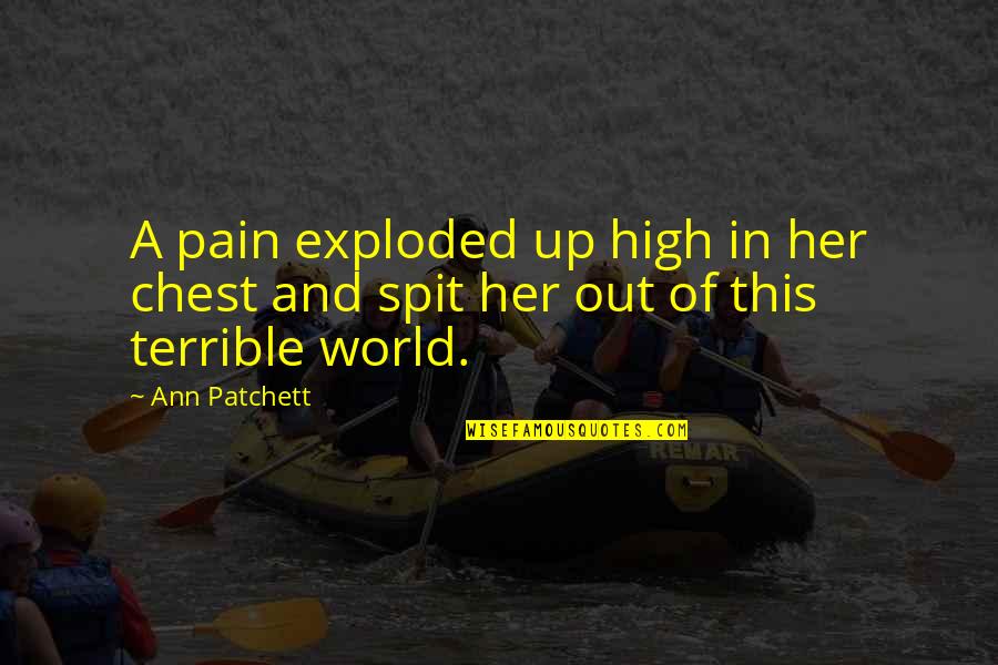 Exploded Quotes By Ann Patchett: A pain exploded up high in her chest