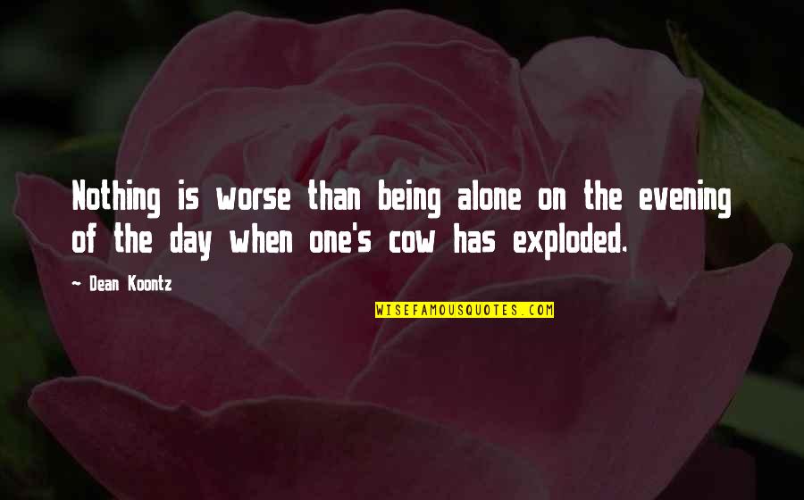 Exploded Quotes By Dean Koontz: Nothing is worse than being alone on the