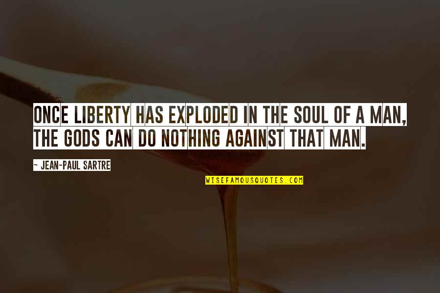 Exploded Quotes By Jean-Paul Sartre: Once liberty has exploded in the soul of