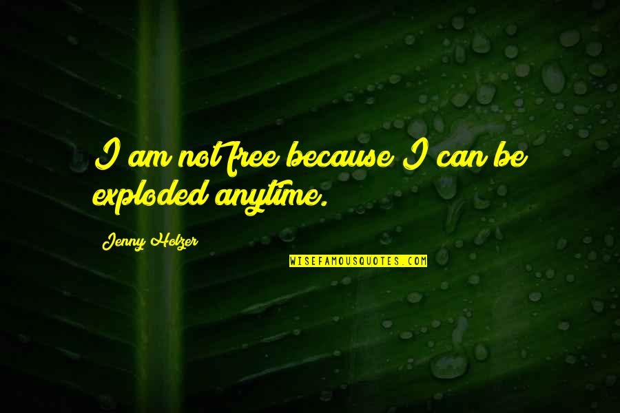 Exploded Quotes By Jenny Holzer: I am not free because I can be