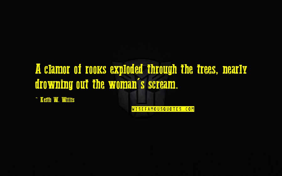 Exploded Quotes By Keith W. Willis: A clamor of rooks exploded through the trees,