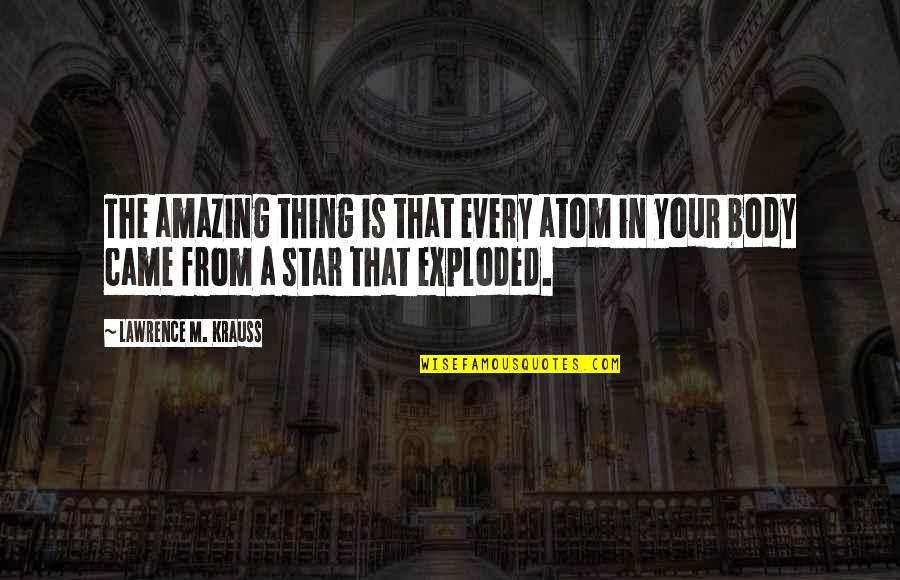 Exploded Quotes By Lawrence M. Krauss: The amazing thing is that every atom in