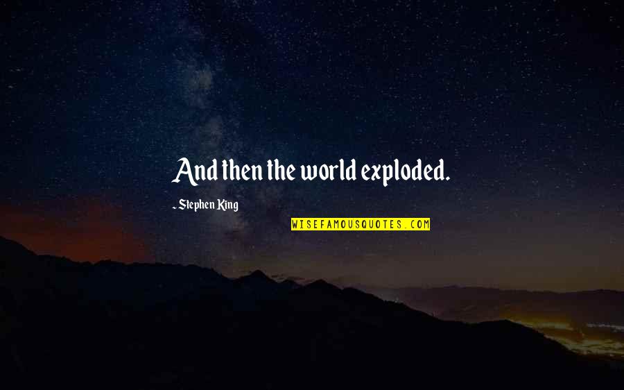 Exploded Quotes By Stephen King: And then the world exploded.