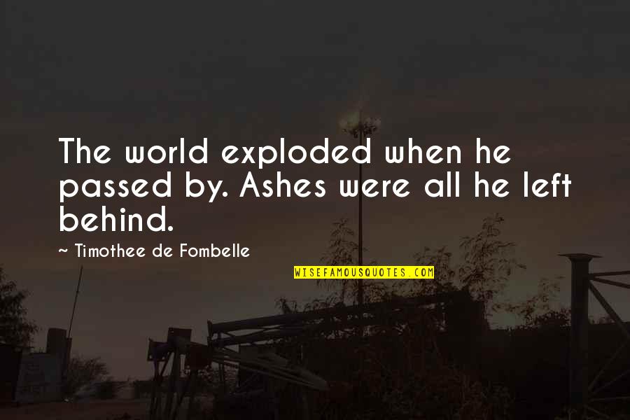Exploded Quotes By Timothee De Fombelle: The world exploded when he passed by. Ashes