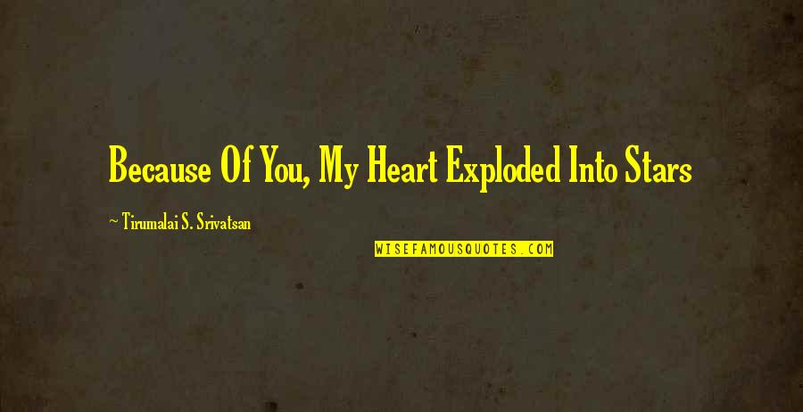 Exploded Quotes By Tirumalai S. Srivatsan: Because Of You, My Heart Exploded Into Stars