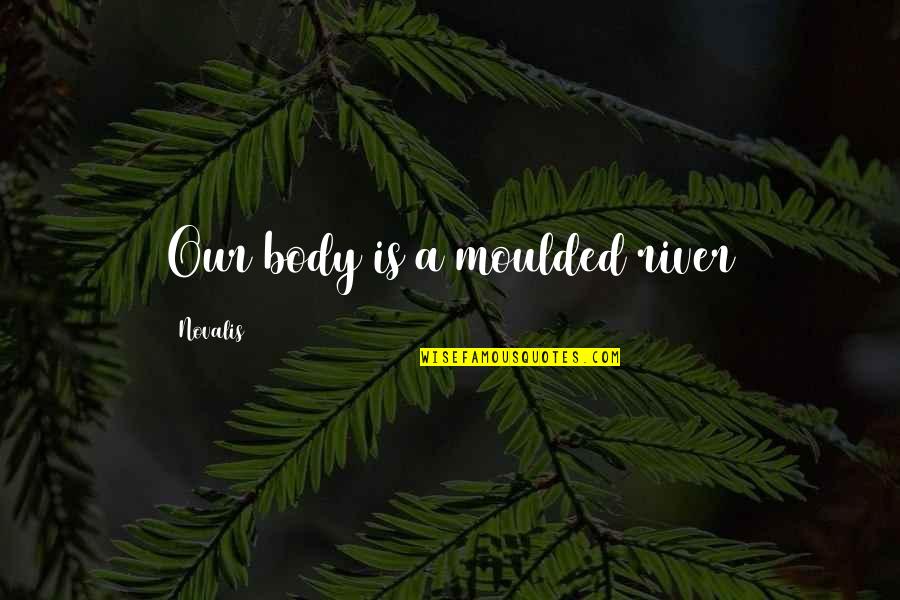 Exploder 4 Quotes By Novalis: Our body is a moulded river