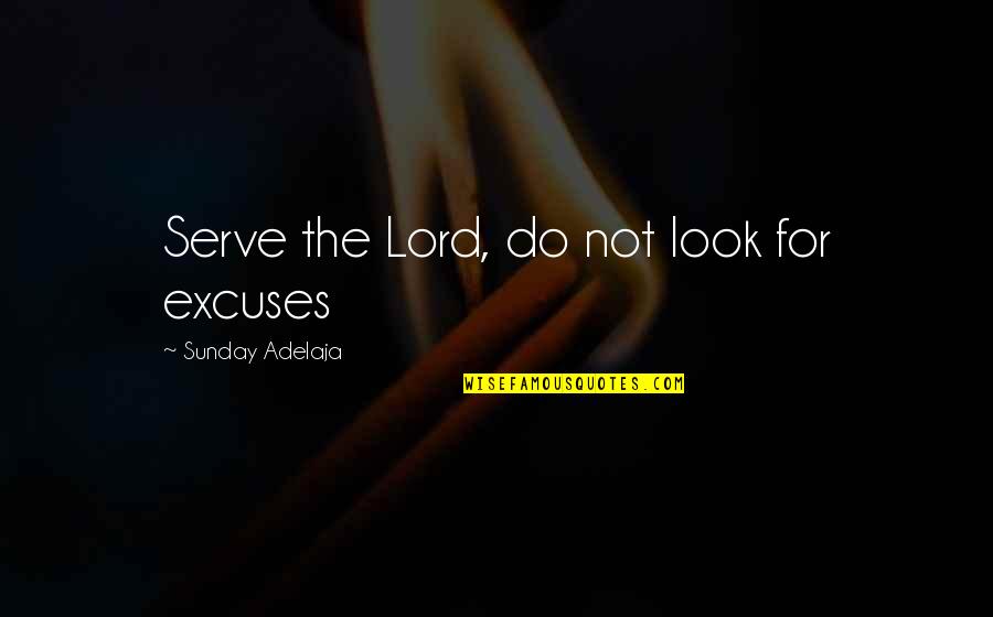 Exploder 4 Quotes By Sunday Adelaja: Serve the Lord, do not look for excuses