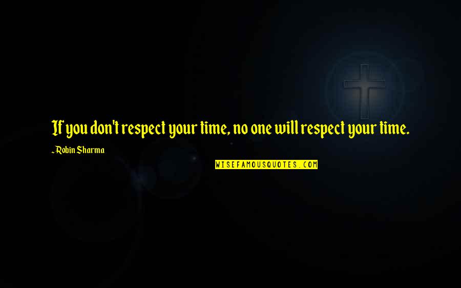 Exploders Quotes By Robin Sharma: If you don't respect your time, no one