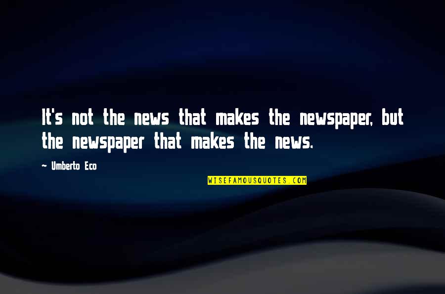 Exploders Quotes By Umberto Eco: It's not the news that makes the newspaper,