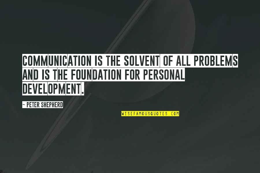 Explodey Boy Quotes By Peter Shepherd: Communication is the solvent of all problems and