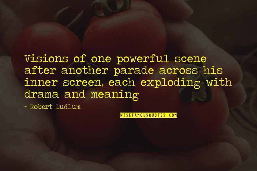 Exploding Quotes By Robert Ludlum: Visions of one powerful scene after another parade Exploding Quotes By Robert Ludlum: Visions of one powerful scene after another parade