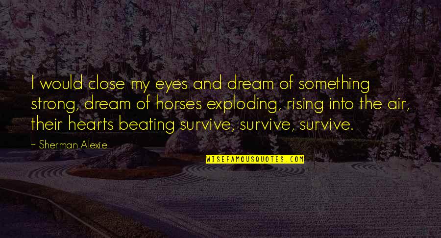 Exploding Quotes By Sherman Alexie: I would close my eyes and dream of Exploding Quotes By Sherman Alexie: I would close my eyes and dream of