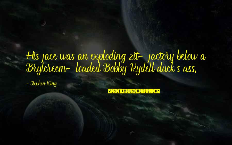 Exploding Quotes By Stephen King: His face was an exploding zit-factory below a Exploding Quotes By Stephen King: His face was an exploding zit-factory below a