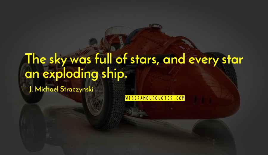 Exploding Star Quotes By J. Michael Straczynski: The sky was full of stars, and every