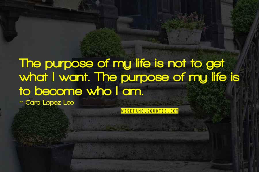 Exploding Stars Quotes By Cara Lopez Lee: The purpose of my life is not to