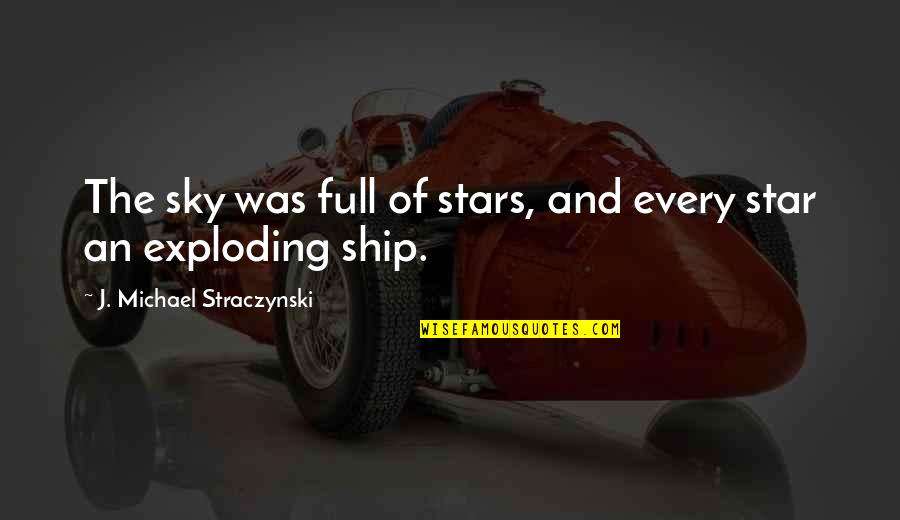 Exploding Stars Quotes By J. Michael Straczynski: The sky was full of stars, and every