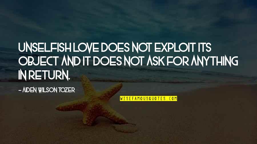 Exploit Quotes By Aiden Wilson Tozer: Unselfish love does not exploit its object and