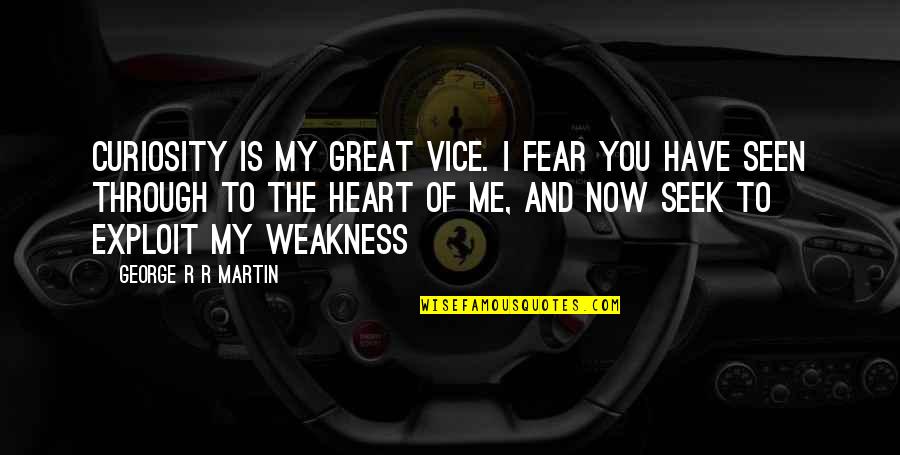 Exploit Quotes By George R R Martin: Curiosity is my great vice. I fear you Exploit Quotes By George R R Martin: Curiosity is my great vice. I fear you