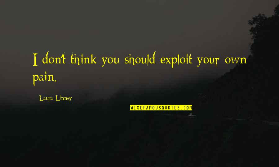 Exploit Quotes By Laura Linney: I don't think you should exploit your own