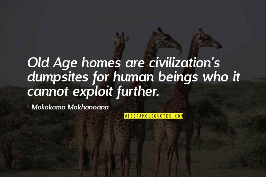 Exploit Quotes By Mokokoma Mokhonoana: Old Age homes are civilization's dumpsites for human