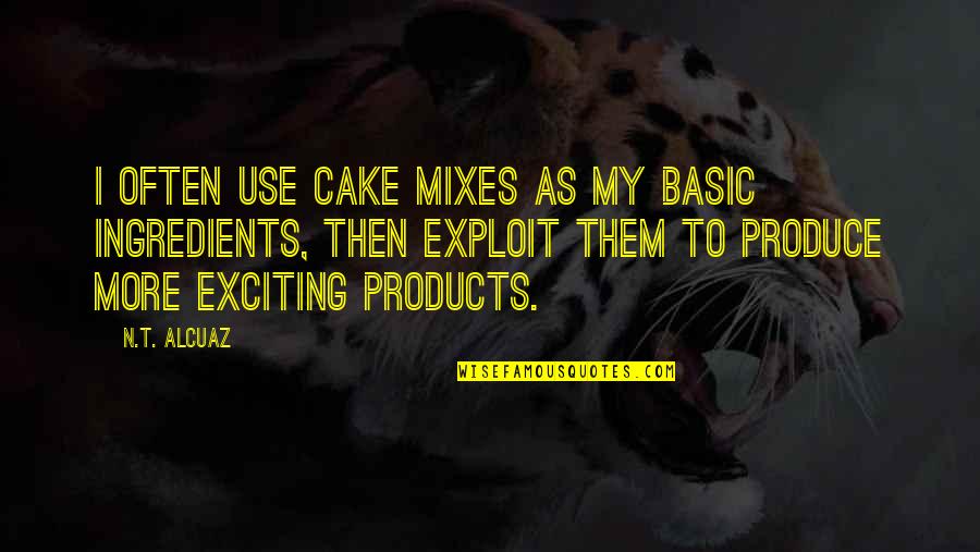 Exploit Quotes By N.T. Alcuaz: I often use cake mixes as my basic
