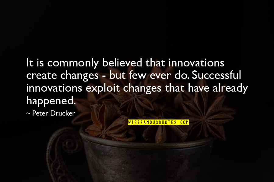 Exploit Quotes By Peter Drucker: It is commonly believed that innovations create changes