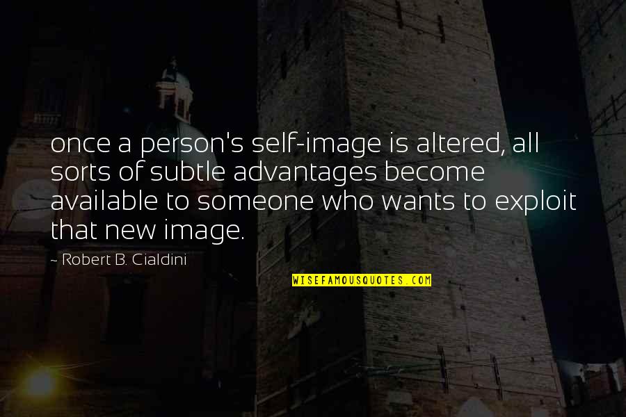 Exploit Quotes By Robert B. Cialdini: once a person's self-image is altered, all sorts