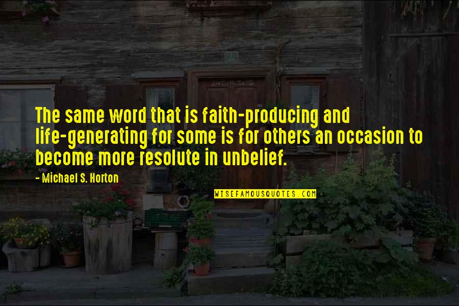 Exploitable Ambiguity Quotes By Michael S. Horton: The same word that is faith-producing and life-generating Exploitable Ambiguity Quotes By Michael S. Horton: The same word that is faith-producing and life-generating