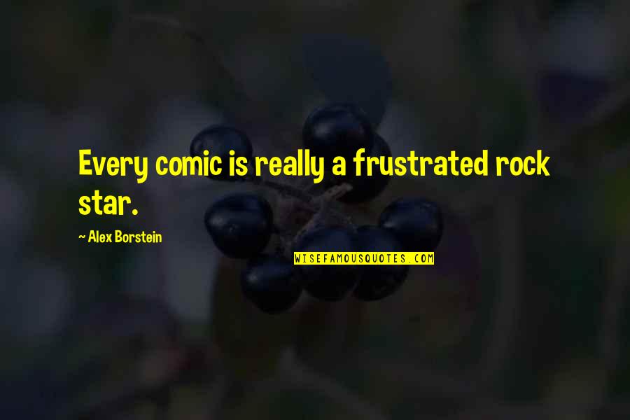 Exploitative Type Quotes By Alex Borstein: Every comic is really a frustrated rock star. Exploitative Type Quotes By Alex Borstein: Every comic is really a frustrated rock star.