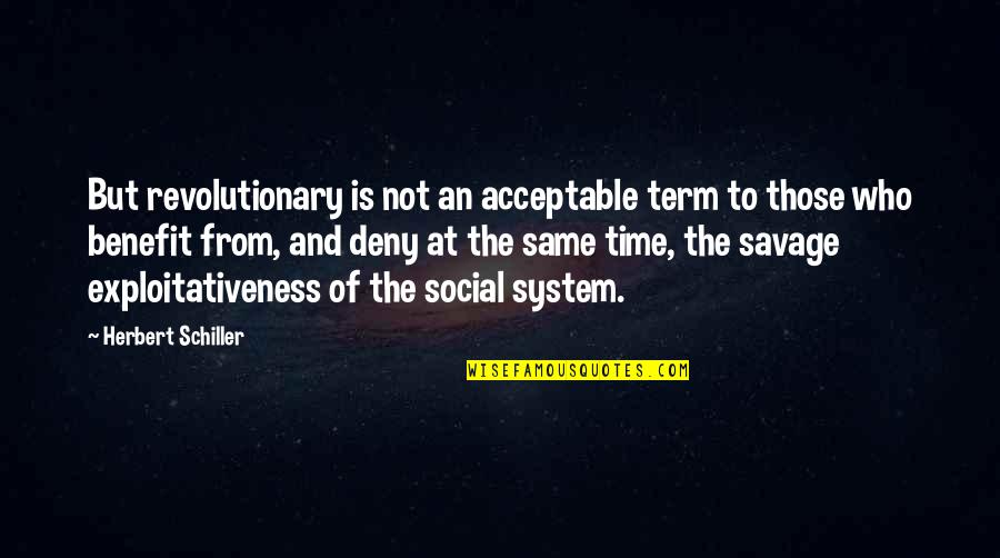 Exploitativeness Quotes By Herbert Schiller: But revolutionary is not an acceptable term to