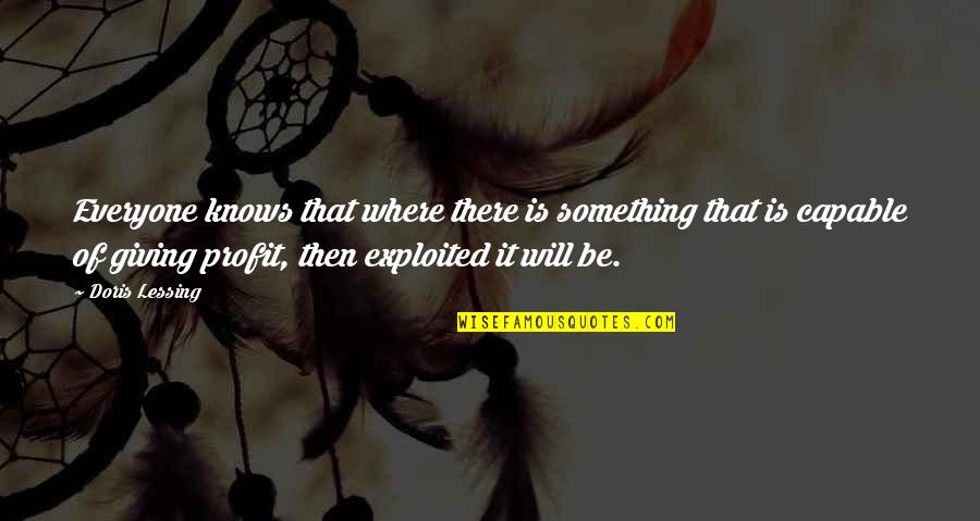 Exploited Quotes By Doris Lessing: Everyone knows that where there is something that