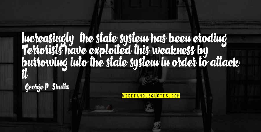 Exploited Quotes By George P. Shultz: Increasingly, the state system has been eroding. Terrorists