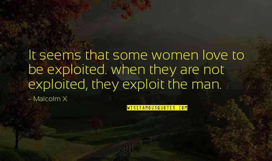 Exploited Quotes By Malcolm X: It seems that some women love to be