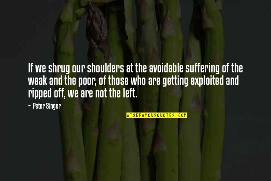 Exploited Quotes By Peter Singer: If we shrug our shoulders at the avoidable