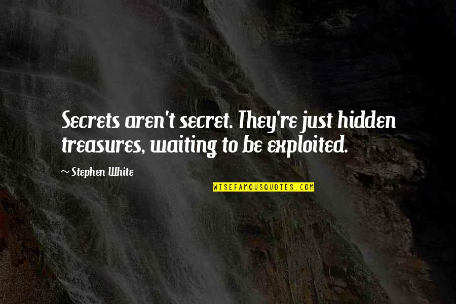 Exploited Quotes By Stephen White: Secrets aren't secret. They're just hidden treasures, waiting