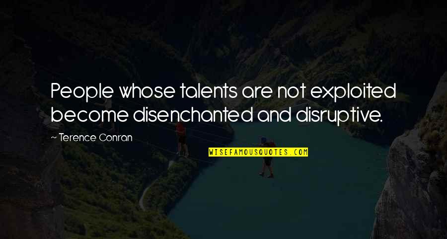 Exploited Quotes By Terence Conran: People whose talents are not exploited become disenchanted