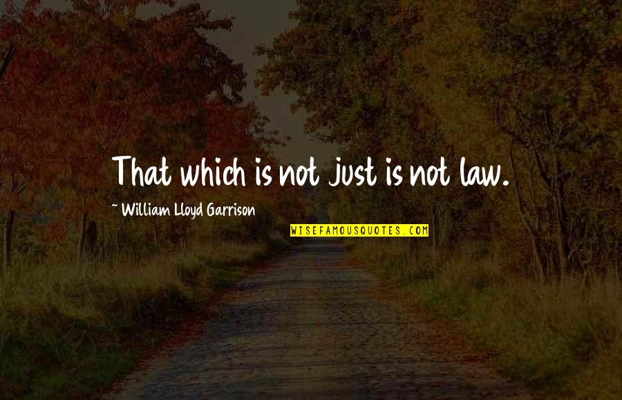 Exploiter Download Quotes By William Lloyd Garrison: That which is not just is not law.