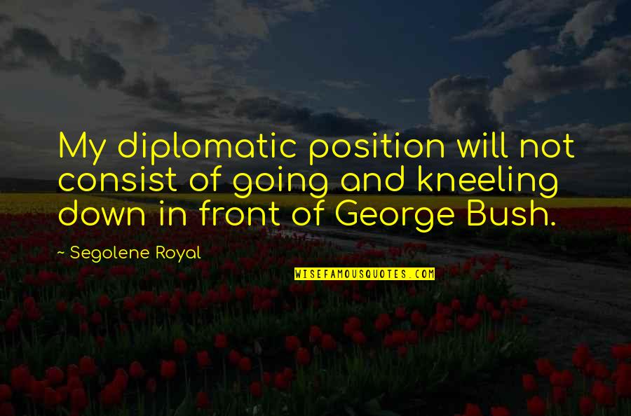 Exploiter Hacks Quotes By Segolene Royal: My diplomatic position will not consist of going Exploiter Hacks Quotes By Segolene Royal: My diplomatic position will not consist of going